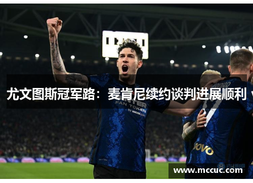 尤文图斯冠军路：麦肯尼续约谈判进展顺利