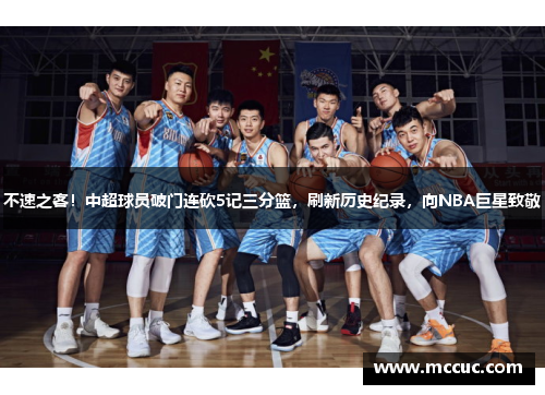 不速之客！中超球员破门连砍5记三分篮，刷新历史纪录，向NBA巨星致敬